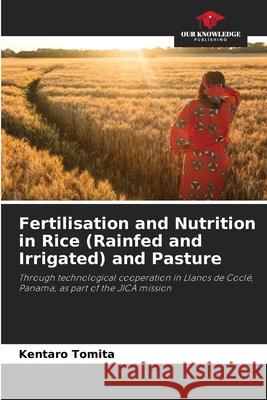 Fertilisation and Nutrition in Rice (Rainfed and Irrigated) and Pasture Tomita, Kentaro 9786136346328 Our Knowledge Publishing - książka