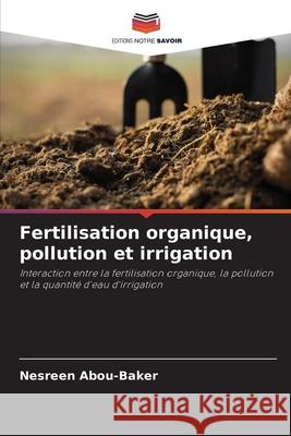 Fertilisation organique, pollution et irrigation Abou-Baker, Nesreen 9786209090721 Editions Notre Savoir - książka