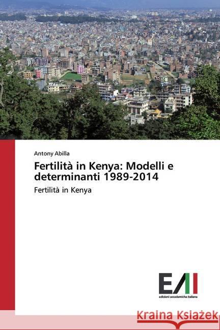 Fertilità in Kenya: Modelli e determinanti 1989-2014 : Fertilità in Kenya Abilla, Antony 9786202088824 Edizioni Accademiche Italiane - książka