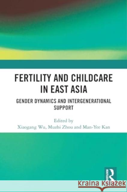 Fertility and Childcare in East Asia: Gender Dynamics and Intergenerational Support Xiaogang Wu Muzhi Zhou Man-Yee Kan 9781032696294 Routledge - książka