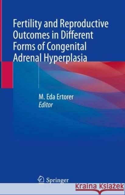 Fertility and Reproductive Outcomes in Different Forms of Congenital Adrenal Hyperplasia M. Eda Ertorer 9783030825904 Springer - książka