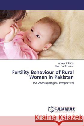 Fertility Behaviour of Rural Women in Pakistan Aneela Sultana, Hafeez Ur-Rehman 9783847348863 LAP Lambert Academic Publishing - książka
