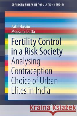 Fertility Control in a Risk Society: Analysing Contraception Choice of Urban Elites in India Husain, Zakir 9788132236832 Springer - książka