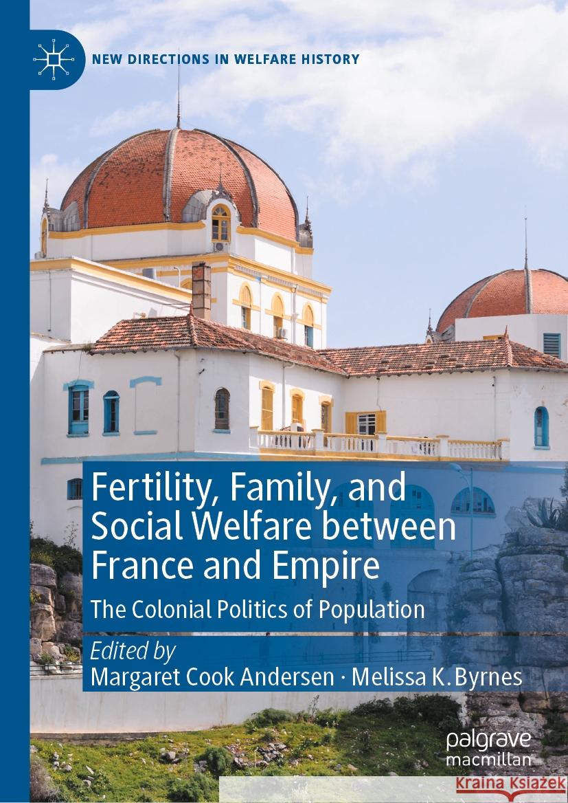 Fertility, Family, and Social Welfare between France and Empire: The Colonial Politics of Population Margaret Cook Andersen Melissa K. Byrnes 9783031260230 Palgrave MacMillan - książka