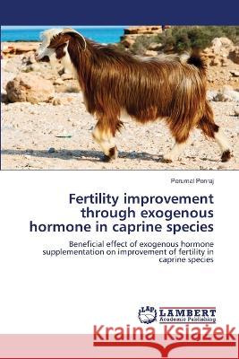 Fertility improvement through exogenous hormone in caprine species Ponraj, Perumal 9786206160175 LAP Lambert Academic Publishing - książka