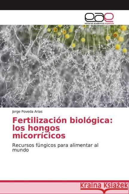 Fertilización biológica: los hongos micorrícicos : Recursos fúngicos para alimentar al mundo Poveda Arias, Jorge 9786139437047 Editorial Académica Española - książka