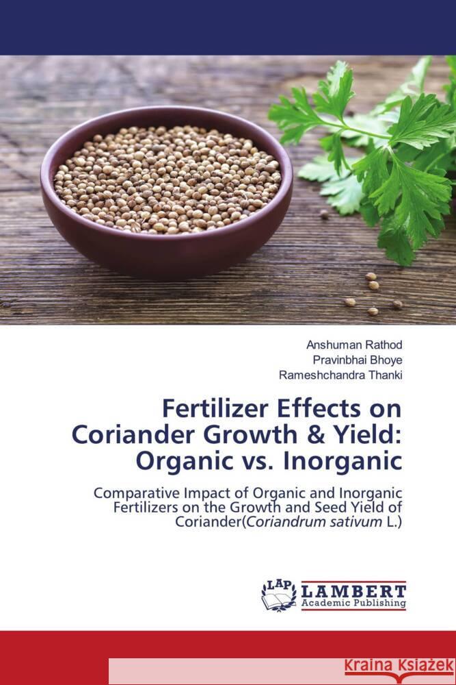 Fertilizer Effects on Coriander Growth & Yield: Organic vs. Inorganic Rathod, Anshuman, Bhoye, Pravinbhai, Thanki, Rameshchandra 9786207456437 LAP Lambert Academic Publishing - książka