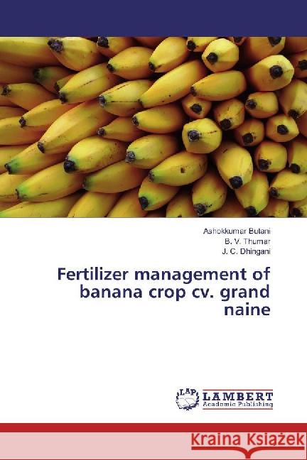 Fertilizer management of banana crop cv. grand naine Butani, Ashokkumar; Thumar, B. V.; Dhingani, J. C. 9783659835094 LAP Lambert Academic Publishing - książka