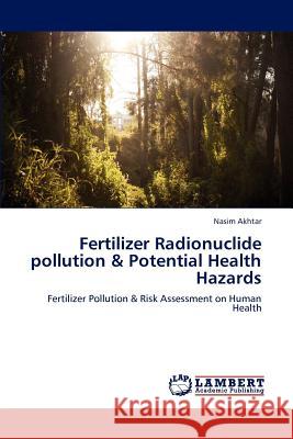 Fertilizer Radionuclide Pollution & Potential Health Hazards Akhtar Nasim 9783659225253 LAP Lambert Academic Publishing - książka