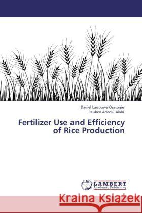 Fertilizer Use and Efficiency of Rice Production Osasogie, Daniel Izevbuwa, Alabi, Reuben A. 9783847335665 LAP Lambert Academic Publishing - książka