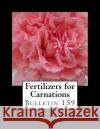 Fertilizers for Carnations: Bulletin 159 David Lumsden Roger Chambers 9781986064132 Createspace Independent Publishing Platform