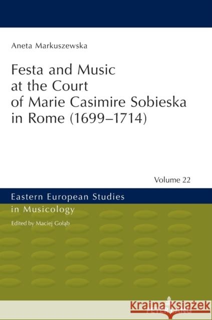 Festa and Music at the Court of Marie Casimire Sobieska in Rome (1699-1714) Jan Burzynski Aneta Markuszewska  9783631842577 Peter Lang AG - książka