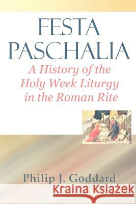 Festa Paschalia: A History of the Holy Week Liturgy in the Roman Rite Goddard, Philip J. 9780852447642 Gracewing - książka