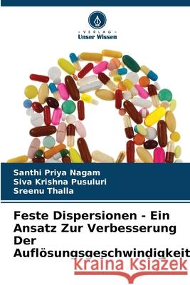 Feste Dispersionen - Ein Ansatz Zur Verbesserung Der Auflösungsgeschwindigkeit Nagam, Santhi Priya, Pusuluri, Siva Krishna, Thalla, Sreenu 9786208649777 Verlag Unser Wissen - książka
