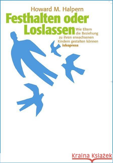 Festhalten oder Loslassen : Wie Eltern zu ihren erwachsenen Kindern eine bessere Beziehung herstellen können Halpern, Howard M.   9783894034122 Iskopress - książka
