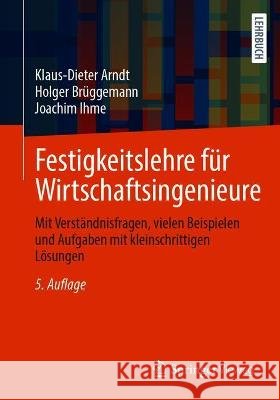 Festigkeitslehre Für Wirtschaftsingenieure: Mit Verständnisfragen, Vielen Beispielen Und Aufgaben Mit Kleinschrittigen Lösungen Arndt, Klaus-Dieter 9783658335472 Springer Vieweg - książka