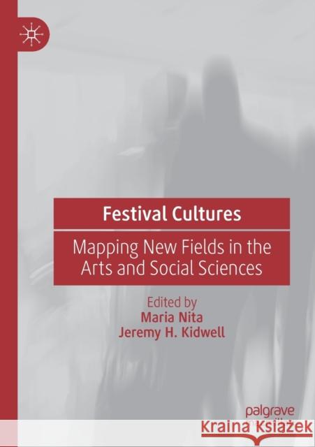 Festival Cultures: Mapping New Fields in the Arts and Social Sciences Maria Nita Jeremy H. Kidwell 9783030883942 Palgrave MacMillan - książka