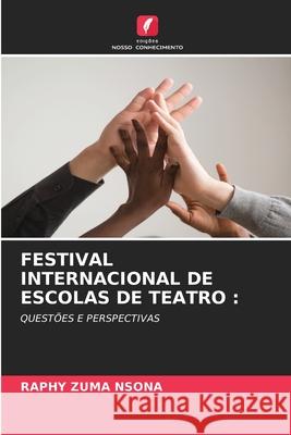 FESTIVAL INTERNACIONAL DE ESCOLAS DE TEATRO : NSONA, RAPHY ZUMA 9786209296697 Edições Nosso Conhecimento - książka
