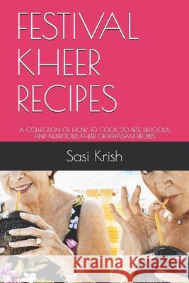 Festival Kheer Recipes: A Collection of How to Cook 20 Best Delicious and Nutritious Kheer or Payasam Recipes Sasi Krish 9781796375428 Independently Published - książka