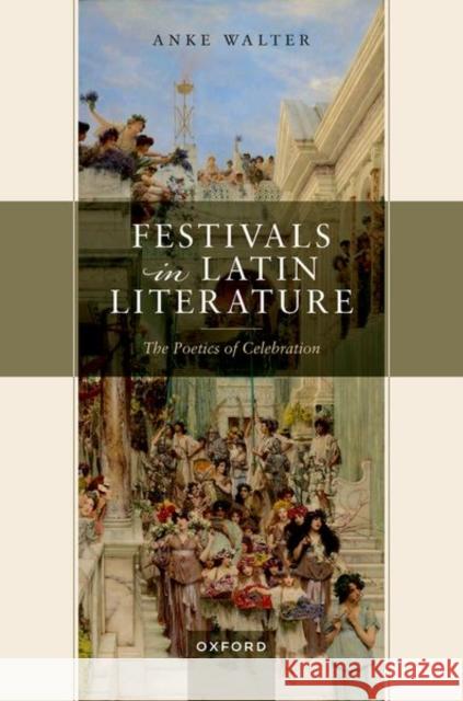 Festivals in Latin Literature Anke (Senior Lecturer in Classics, Newcastle University) Walter 9780198931454 Oxford University Press - książka