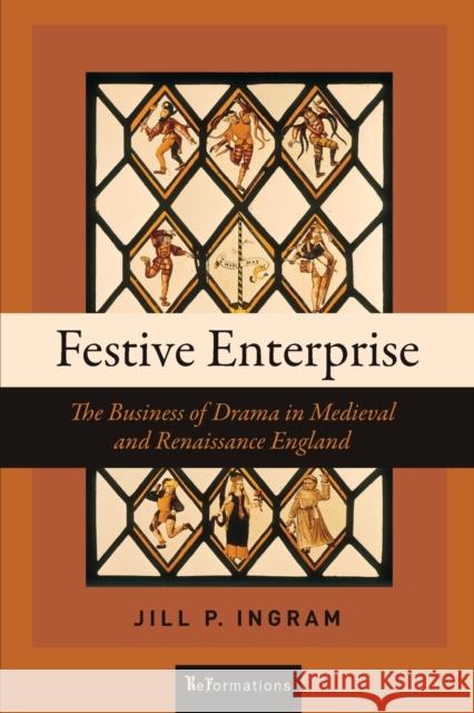 Festive Enterprise: The Business of Drama in Medieval and Renaissance England Jill P. Ingram 9780268109097 University of Notre Dame Press - książka