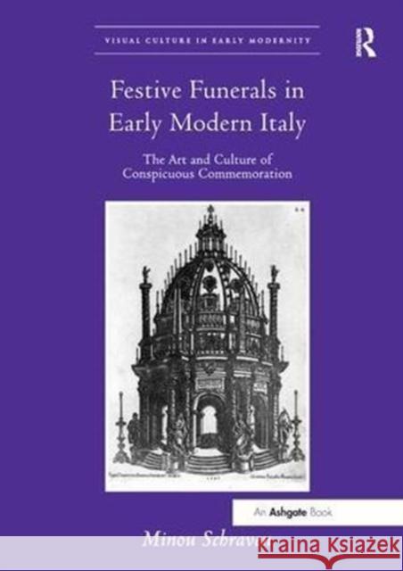 Festive Funerals in Early Modern Italy: The Art and Culture of Conspicuous Commemoration Minou Schraven 9781138548145 Routledge - książka