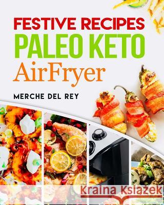 Festive Recipes Paleo Keto AirFryer Del Rey, Mercedes 9781979708937 Createspace Independent Publishing Platform - książka