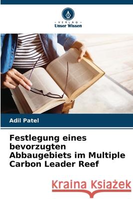 Festlegung eines bevorzugten Abbaugebiets im Multiple Carbon Leader Reef Patel, Adil 9786207480999 Verlag Unser Wissen - książka