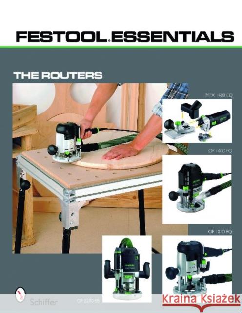 Festool*r Essentials: The Routers: Of 1010 Eq, of 1400 Eq, of 2200 Eb, & MFK 700 Eq Schiffer Publishing Ltd 9780764333231 Schiffer Publishing - książka
