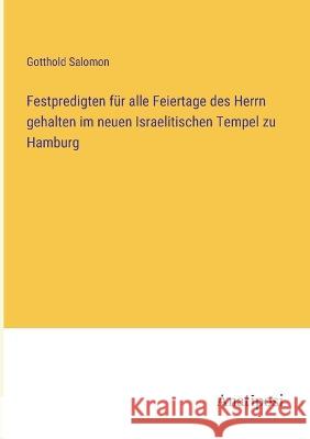 Festpredigten fur alle Feiertage des Herrn gehalten im neuen Israelitischen Tempel zu Hamburg Gotthold Salomon   9783382025182 Anatiposi Verlag - książka