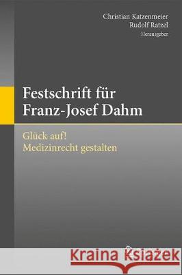 Festschrift Für Franz-Josef Dahm: Glück Auf! Medizinrecht Gestalten Katzenmeier, Christian 9783662541142 Springer - książka