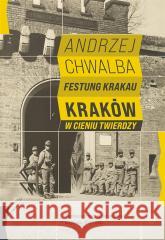 Festung Krakau. Kraków w cieniu twierdzy Prof. Andrzej Chwalba 9788308075920 Literackie - książka