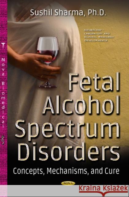 Fetal Alcohol Spectrum Disorders: Concepts, Mechanisms & Cure Sushil Sharma 9781536119459 Nova Science Publishers Inc - książka