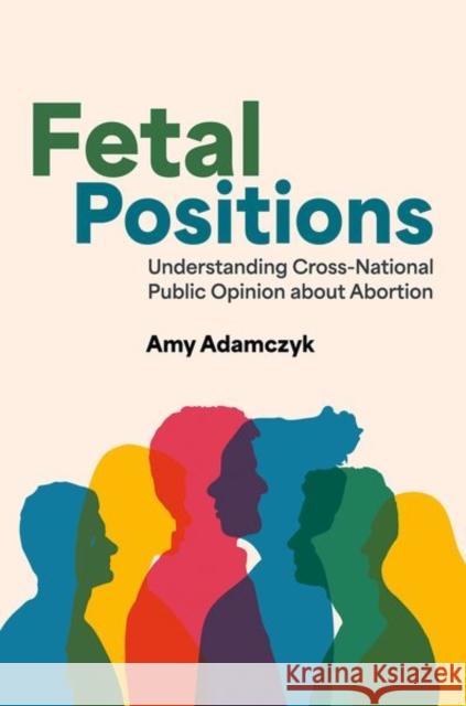 Fetal Positions: Understanding Cross-National Public Opinion about Abortion Amy (Professor of Sociology, Professor of Sociology, John Jay College of Criminal Justice and The Graduate Center, City 9780197761052 Oxford University Press Inc - książka