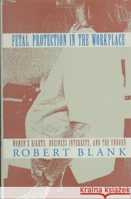 Fetal Protection in the Workplace: Women's Rights, Business Interests, and the Unborn Blank, Robert H. 9780231076944 Columbia University Press - książka