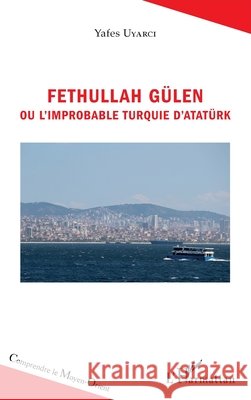 Fethullah Gülen ou l'improbable Turquie d'Atatürk Uyarci Yafes 9782343145341 Editions L'Harmattan - książka