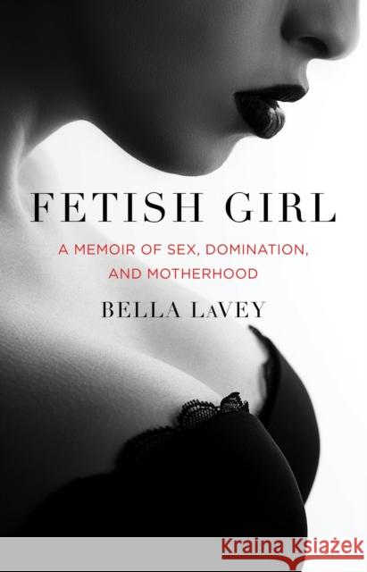 Fetish Girl: A Memoir of Sex, Domination, and Motherhood Bella Lavey 9781631524356 She Writes Press - książka