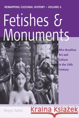 Fetishes and Monuments: Afro-Brazilian Art and Culture in the 20th Century Roger Sansi 9781845453633 Berghahn Books - książka