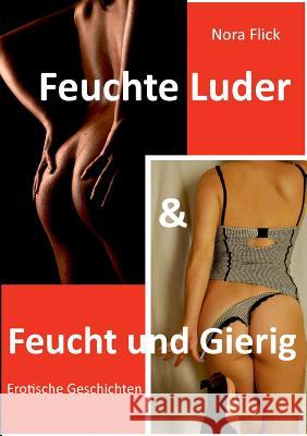 Feuchte Luder & Feucht und Gierig: Erotische Geschichten Flick, Nora 9783743194717 Books on Demand - książka