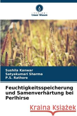Feuchtigkeitsspeicherung und Samenverhärtung bei Perlhirse Kanwar, Sushila, Sharma, Satyakumari, Rathore, P.S. 9786202425926 Verlag Unser Wissen - książka