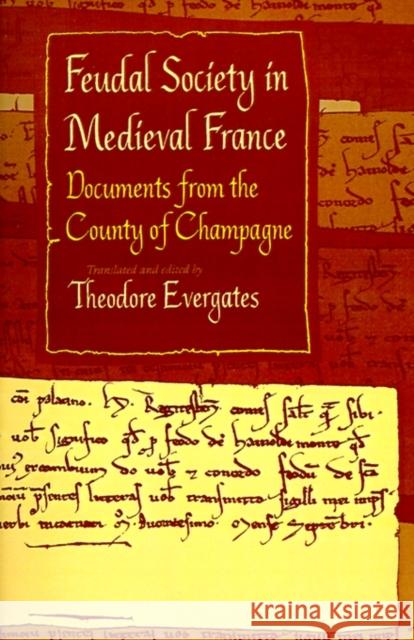 Feudal Society in Medieval France: Documents from the County of Champagne Evergates, Theodore 9780812214413 University of Pennsylvania Press - książka