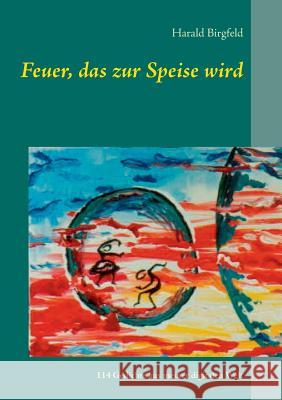 Feuer, das zur Speise wird: Lyrik, 114 Gedichte aus meiner digitalen Welt Birgfeld, Harald 9783734750632 Books on Demand - książka