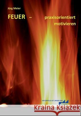 Feuer: praxisorientiert motivieren Jürg Meier 9783732241040 Books on Demand - książka