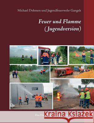 Feuer und Flamme (Jugendversion): Das Handbuch für die Jugendfeuerwehr Dohmen, Michael 9783743179813 Books on Demand - książka