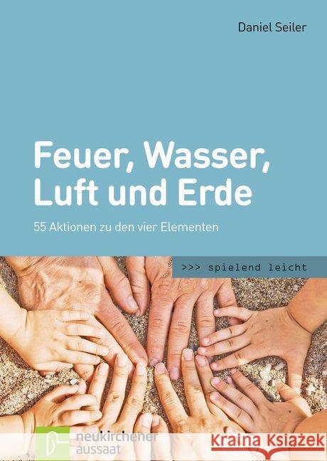 Feuer, Wasser, Luft und Erde : 55 Aktionen zu den vier Elementen Seiler, Daniel 9783761563564 Neukirchener Aussaat - książka