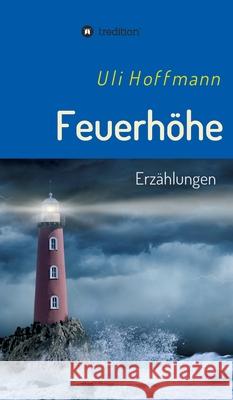 Feuerhöhe: Erzählungen Hoffmann, Uli 9783347073135 Tredition Gmbh - książka