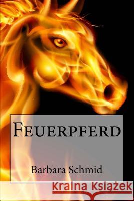 Feuerpferd Barbara Schmid 9781974021376 Createspace Independent Publishing Platform - książka