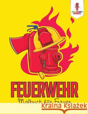 Feuerwehr: Malbuch für Frauen Coloring Bandit 9780228217152 Not Avail - książka