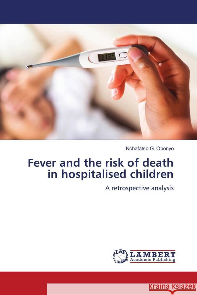 Fever and the risk of death in hospitalised children Nchafatso G. Obonyo 9786207460366 LAP Lambert Academic Publishing - książka