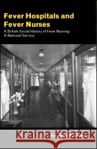 Fever Hospitals and Fever Nurses: A British Social History of Fever Nurses: A National Service Margaret Currie 9780415351645 Routledge - książka